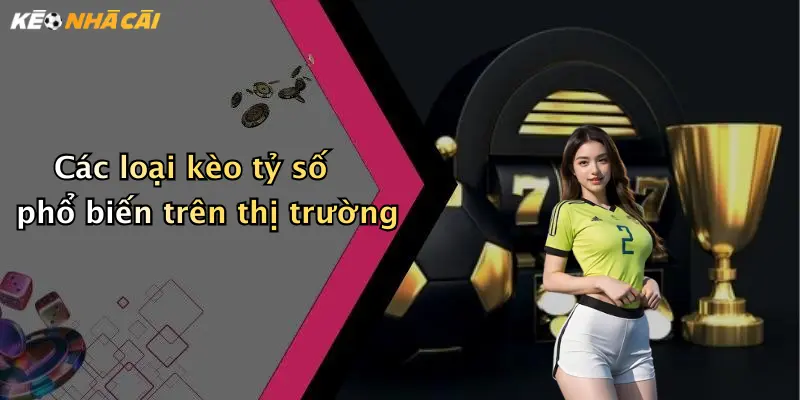 Các loại kèo tỷ số phổ biến trên thị trường
