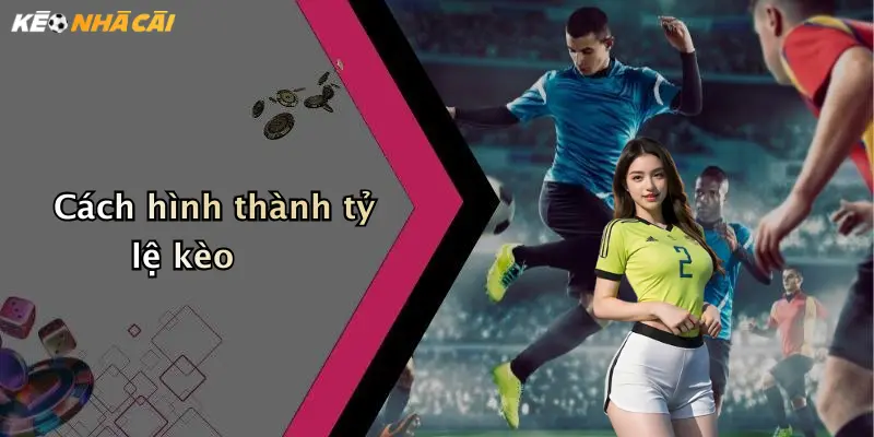 Cách hình thành tỷ lệ kèo