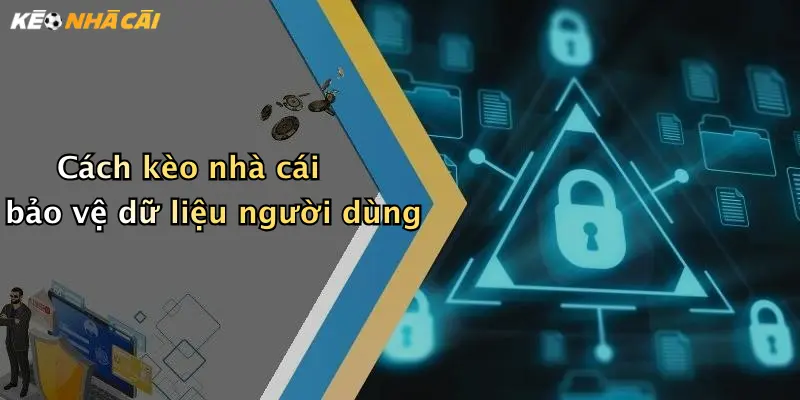 Cách kèo nhà cái bảo vệ dữ liệu người dùng