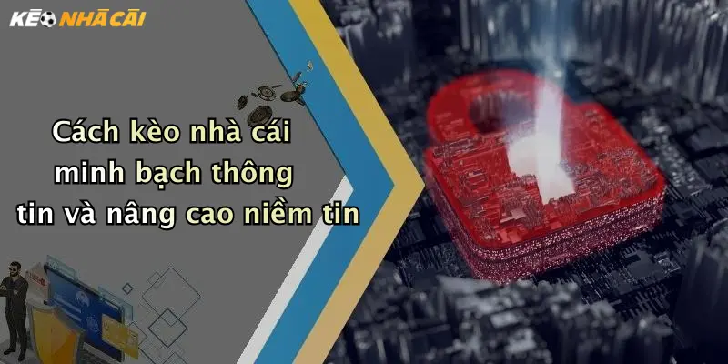 Cách kèo nhà cái minh bạch thông tin và nâng cao niềm tin