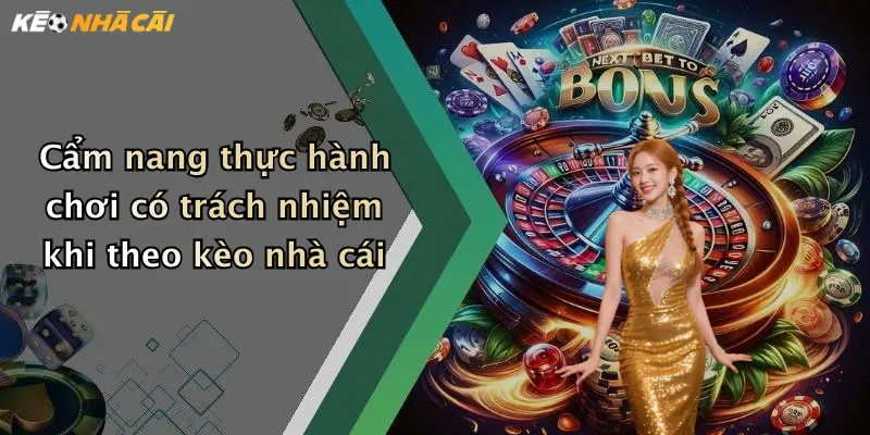 Cẩm nang thực hành chơi có trách nhiệm khi theo kèo nhà cái