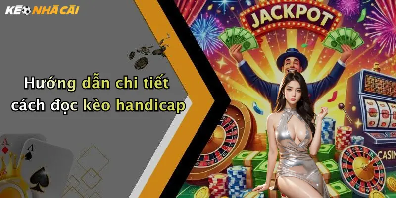 Hướng dẫn chi tiết cách đọc kèo handicap