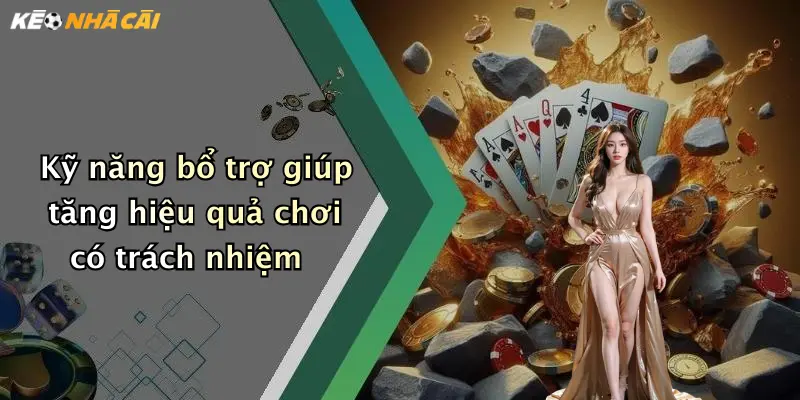 Kỹ năng bổ trợ giúp tăng hiệu quả chơi có trách nhiệm