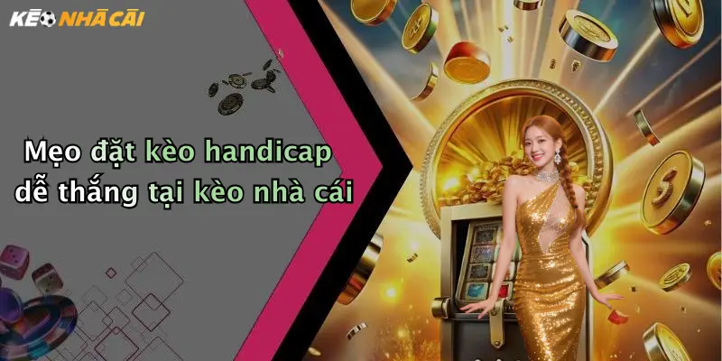 Mẹo đặt kèo handicap dễ thắng tại kèo nhà cái