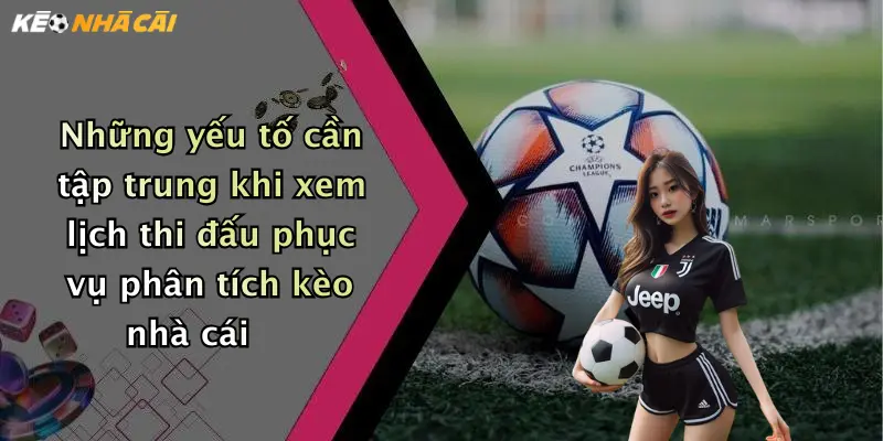 Những yếu tố cần tập trung khi xem lịch thi đấu phục vụ phân tích kèo nhà cái