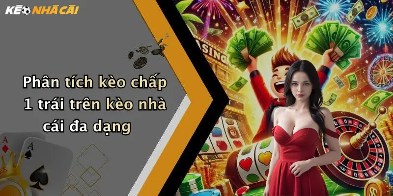 Phân tích kèo chấp 1 trái trên kèo nhà cái đa dạng