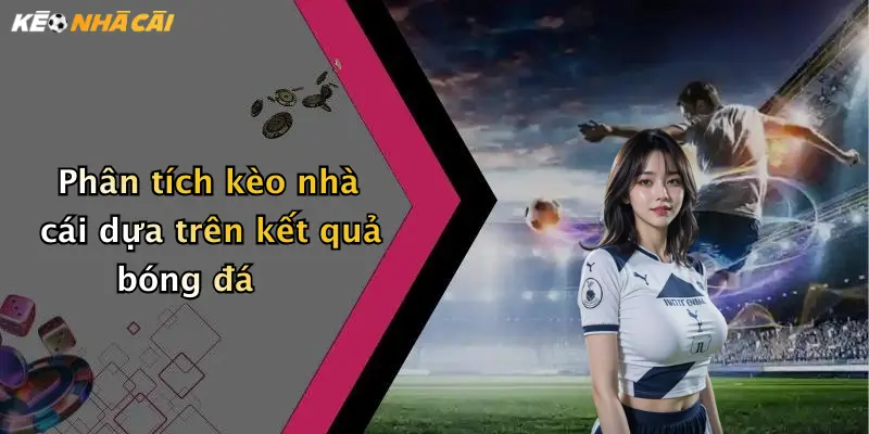 Phân tích kèo nhà cái dựa trên kết quả bóng đá