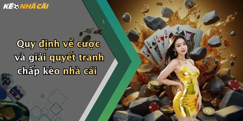 Quy định về cược và giải quyết tranh chấp kèo nhà cái