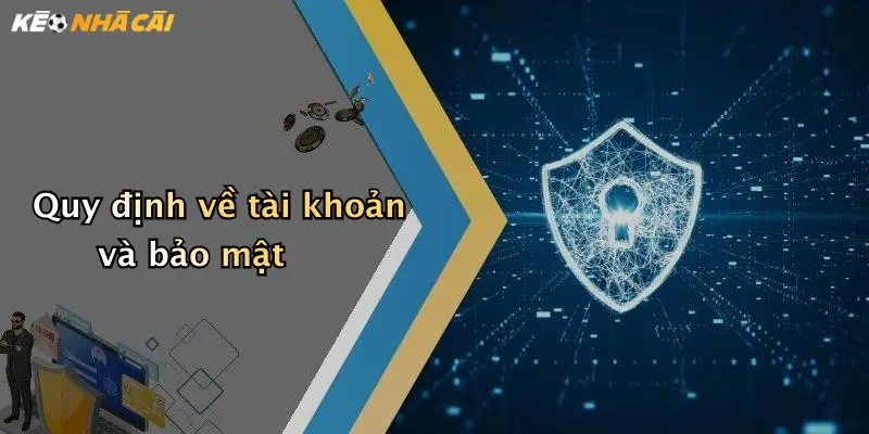 Quy định về tài khoản và bảo mật