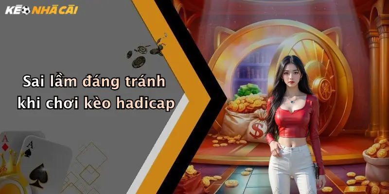 Sai lầm đáng tránh khi chơi kèo handicap