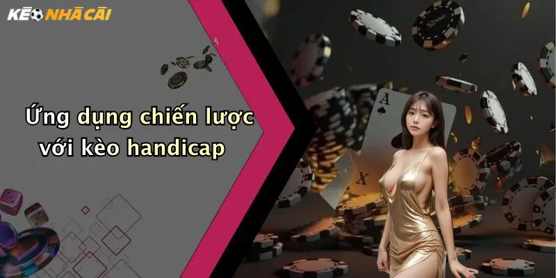 Ứng dụng chiến lược với kèo handicap