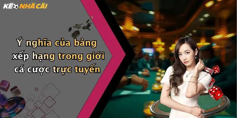 Ý nghĩa của bảng xếp hạng trong giới cá cược trực tuyến
