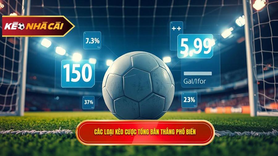 Các loại kèo cược tổng bàn thắng phổ biến