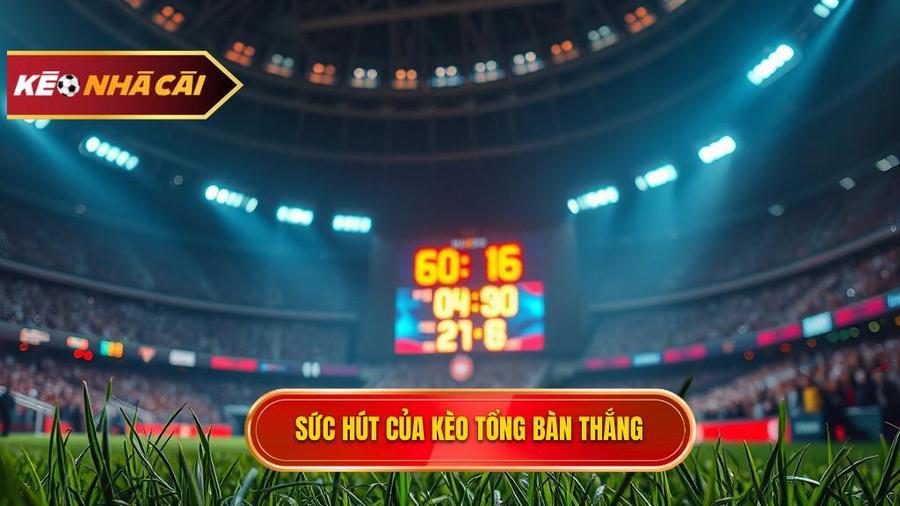 Sức hút của kèo tổng bàn thắng