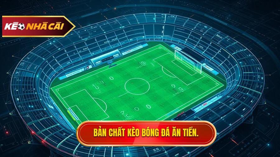 Hiểu đúng về bản chất của kèo bóng đá ăn tiền