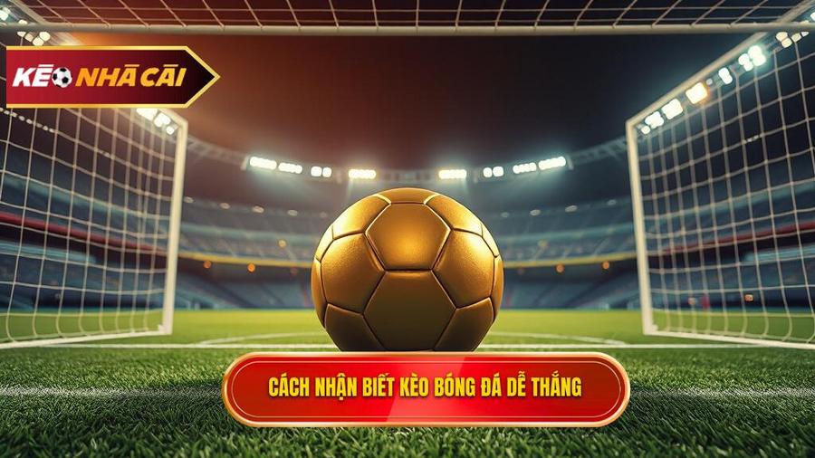 Thế nào là một kèo bóng đá dễ thắng?