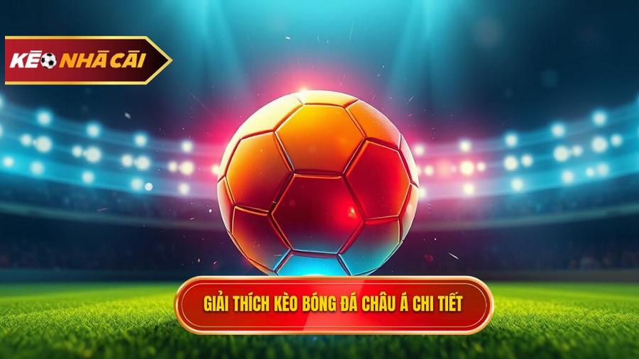 Kèo bóng đá Châu Á là gì? Bản chất của tỷ lệ chấp