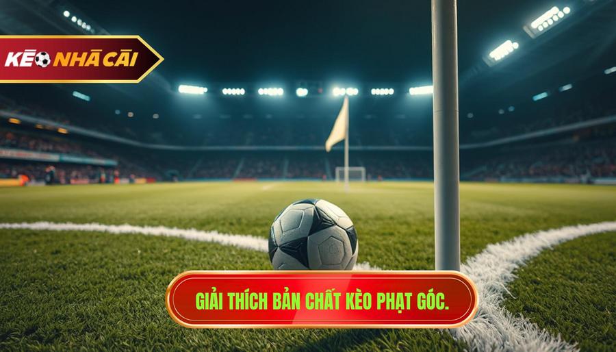 1. Giải thích bản chất kèo phạt góc.