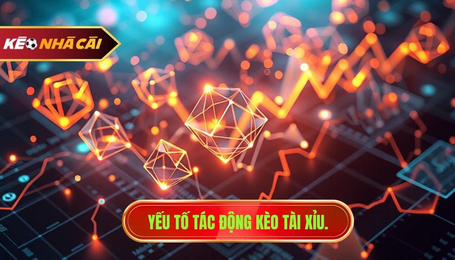 3. Yếu tố tác động kèo Tài Xỉu.