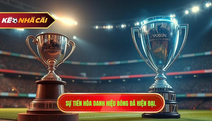 Sự tiến hóa của các danh hiệu trong bóng đá hiện đại